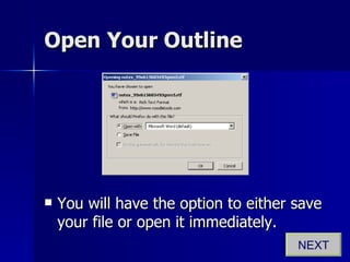 Open Your Outline You will have the option to either save your file or open it immediately. NEXT 