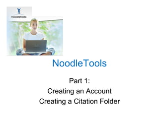 NoodleTools Part 1: Creating an Account Creating a Citation Folder 