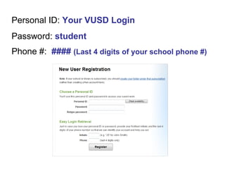Personal ID:  Your VUSD Login Password:  student Phone #:   ####  (Last 4 digits of your school phone #) 
