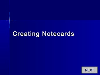Creating NotecardsCreating Notecards
NEXT
 