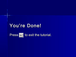 You’re Done!You’re Done!
Press to exit the tutorial.Press to exit the tutorial.
 