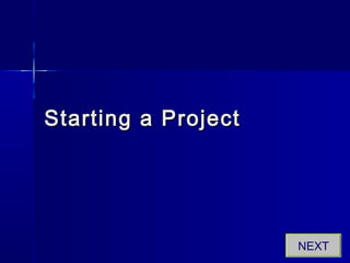 Starting a ProjectStarting a Project
NEXT
 
