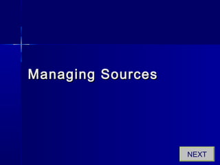 Managing SourcesManaging Sources
NEXT
 