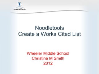 Noodletools Create a Works Cited List Wheeler Middle School Christine M Smith 2012 