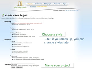 Choose a style
 …but if you mess up, you can
 change styles later!




  Name your project
 