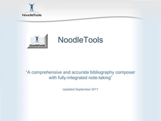 NoodleTools “A comprehensive and accurate bibliography composer with fully-integrated note-taking” Updated September 2011 