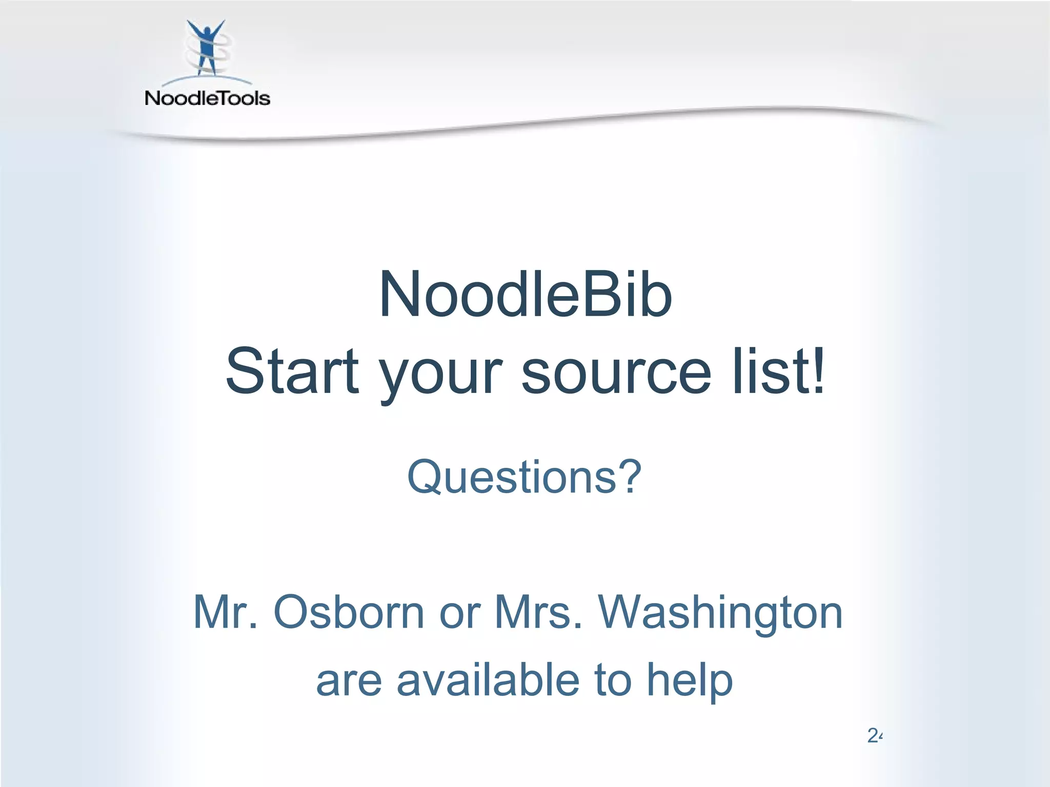 NoodleBib Start your source list! Questions? Mr. Osborn or Mrs. Washington  are available to help 