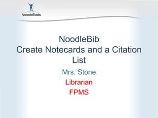 NoodleBibCreate Notecards and a Citation List Mrs. Stone Librarian  FPMS 