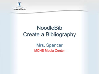 NoodleBibCreate a Bibliography Mrs. Spencer MCHS Media Center 