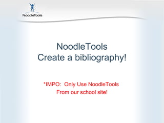 NoodleTools
Create a bibliography!

 *IMPO: Only Use NoodleTools
     From our school site!
 