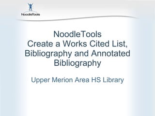 NoodleTools Create a Works Cited List, Bibliography and Annotated Bibliography Upper Merion Area HS Library 