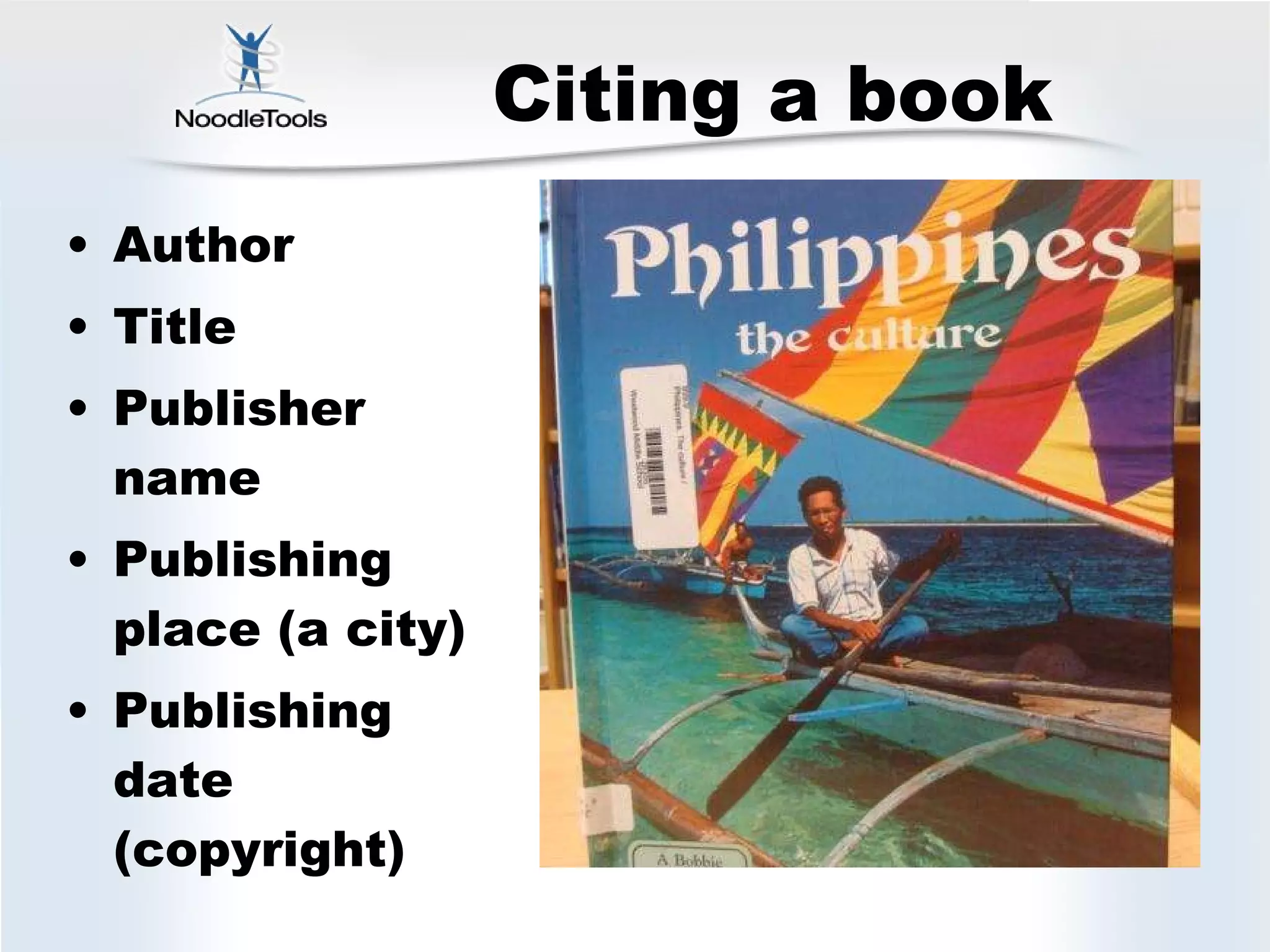 Citing a book Author Title Publisher name Publishing place (a city) Publishing date (copyright) 