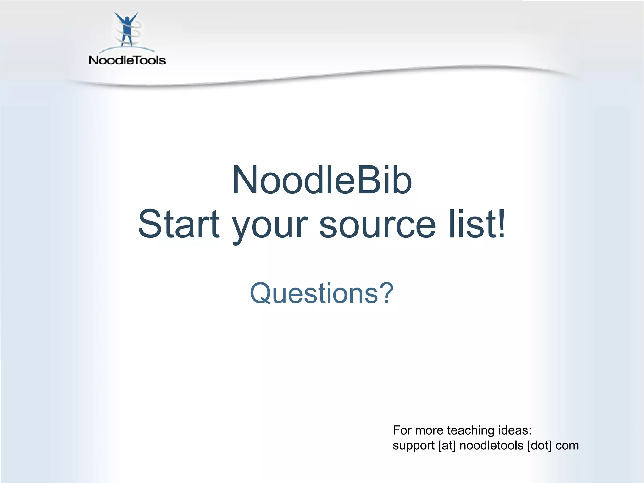 NoodleBib Start your source list! Questions? For more teaching ideas:  support [at] noodletools [dot] com 