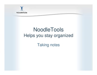 NoodleTools
Helps you stay organized

      Taking notes
 