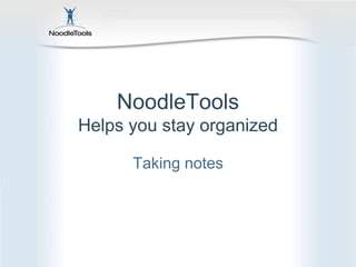 NoodleTools
Helps you stay organized
Taking notes
 