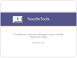 “ A comprehensive and accurate bibliography composer with fully-integrated note-taking” Updated January 2009 NoodleTools 