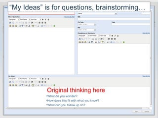 “My Ideas” is for questions, brainstorming…




           Original thinking here
           •What do you wonder?
           •How does this fit with what you know?
           •What can you follow up on?
 