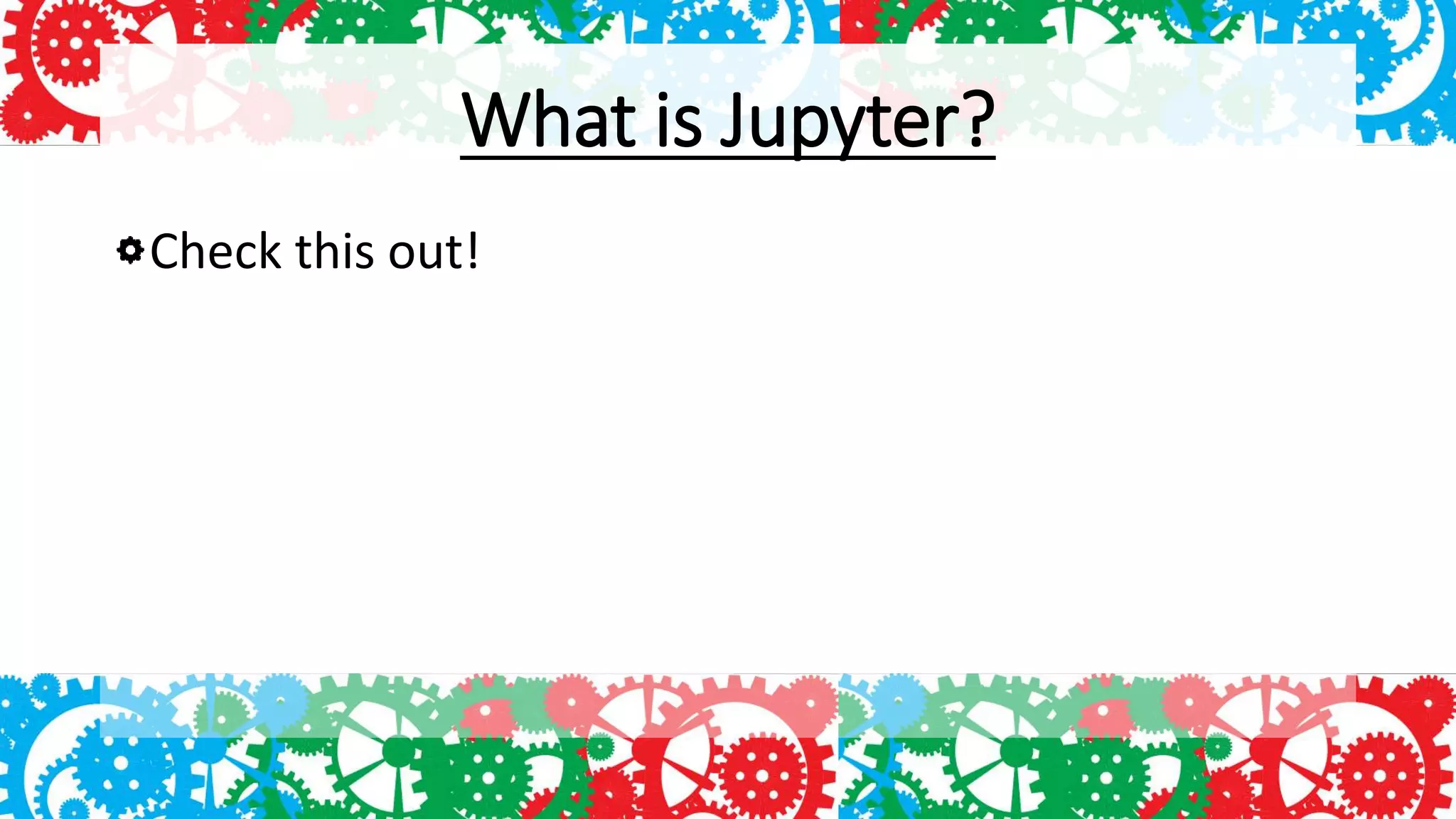 What is Jupyter?
Check this out!