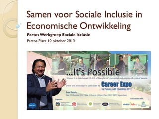 Samen voor Sociale Inclusie in
Economische Ontwikkeling
Partos Werkgroep Sociale Inclusie
Partos Plaza 10 oktober 2013

 