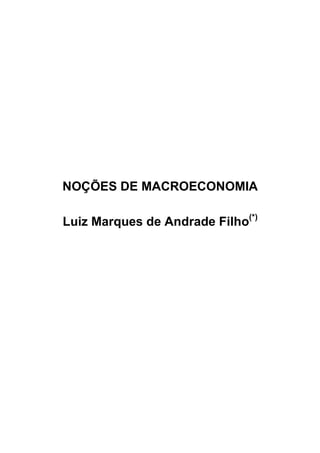 NOÇÕES DE MACROECONOMIA
Luiz Marques de Andrade Filho(*)

 