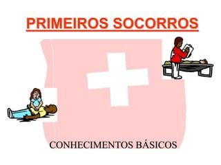 PRIMEIROS SOCORROS
CONHECIMENTOS BÁSICOS
 