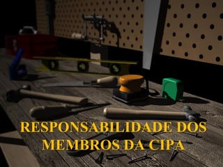 RESPONSABILIDADE DOS
MEMBROS DA CIPA
 