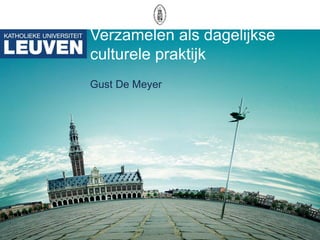 Verzamelen als dagelijkse culturele praktijk Gust De Meyer 