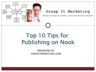 Top 10 Tips for
Publishing on Nook
       PRESENTED BY
   GRASPITMARKETING.COM
 