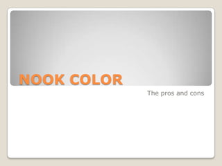 NOOK COLOR
             The pros and cons
 