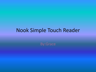 Nook Simple Touch Reader By:Grace 