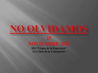 25
NOVIEMBRE 2012
 IES “Virgen de la Esperanza”
  (La Línea de la Concepción)
 