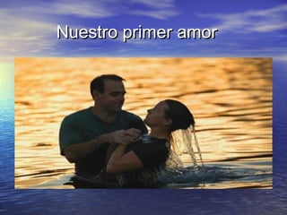 Nuestro primer amorNuestro primer amor
 