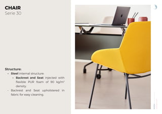 NOOM
by
Alegre
Design
www.actiu.com
CHAIR
Serie 30
Structure:
• Steel internal structure:
• Backrest and Seat injected with
flexible PUR foam of 90 kg/m3
density.
• Backrest and Seat upholstered in
fabric for easy cleaning.
 