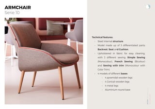 NOOM
by
Alegre
Design
www.actiu.com
ARMCHAIR
Serie 10
Technical features:
• Steel internal structure.
• Model made up of 3 differentiated parts:
Backrest, Seat and Cushion.
• Upholstered in fabric for easy cleaning,
with 3 different sewing: Simple Sewing
(Monocolour), French Sewing (Bicolour)
and Sewing with trim (Monocolour with
Color Trim)
• 4 models of different bases:
• 4 pyramidal wooden legs
• 4 Conical wooden legs
• 4 metal legs
• Aluminium round base
 