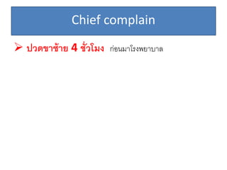 Chief complain
 ปวดขาซ้าย 4 ชั่วโมง ก่อนมาโรงพยาบาล
 