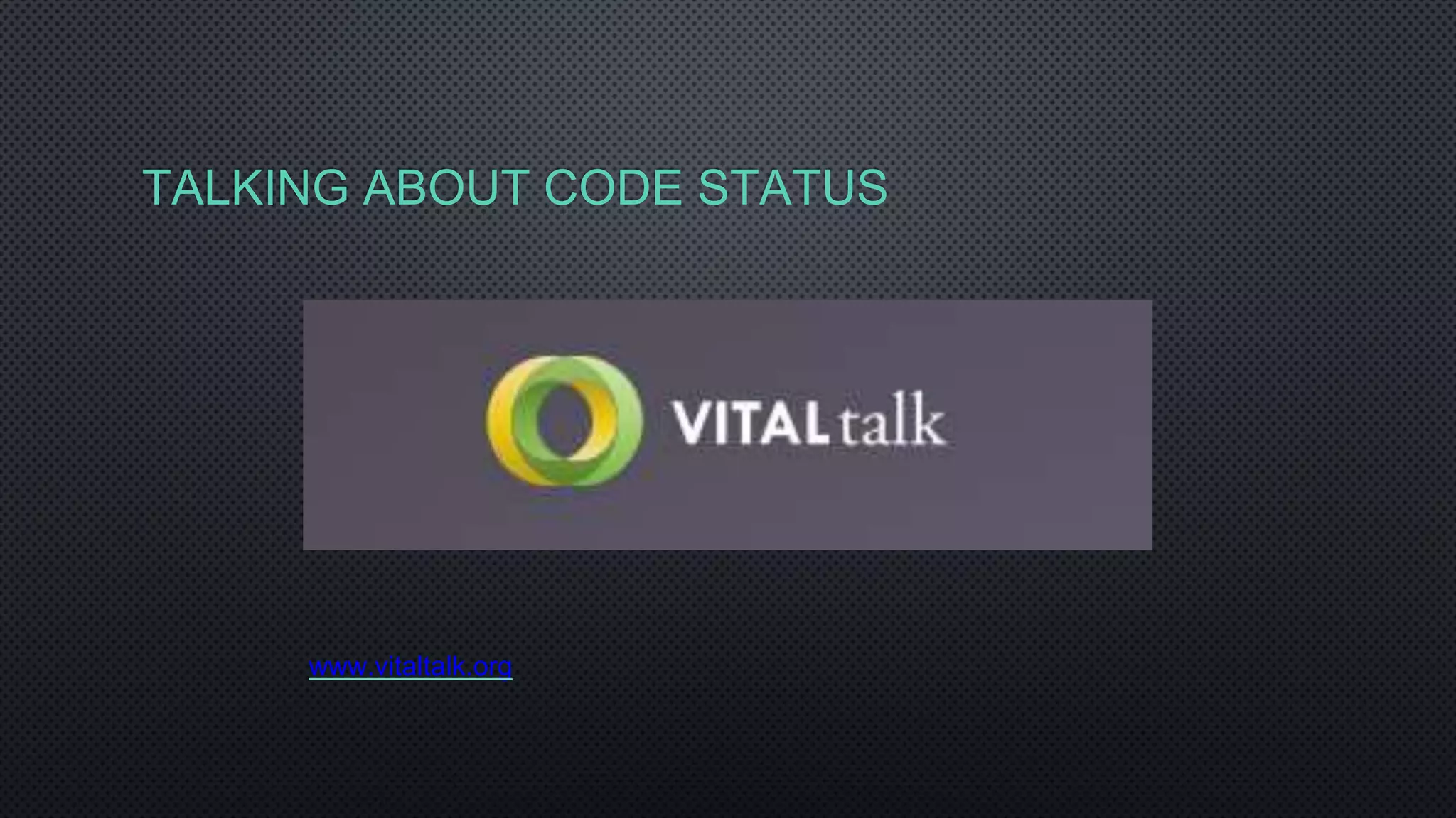 TALKING ABOUT CODE STATUS
www.vitaltalk.org
 