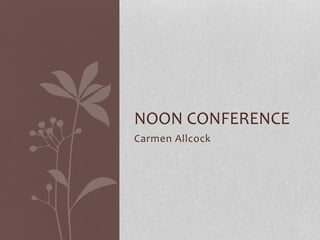 Carmen Allcock
NOON CONFERENCE
 