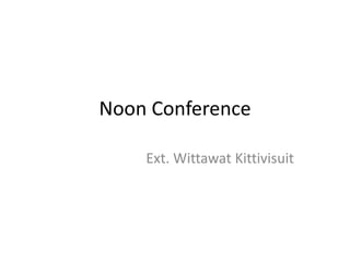 Noon Conference
Ext. Wittawat Kittivisuit
 