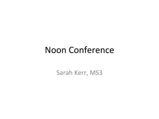 Noon Conference
Sarah Kerr, MS3
 