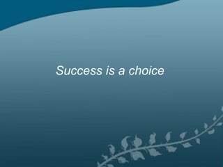Success is a choice   