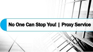 No One Can Stop You! | Proxy Service
 