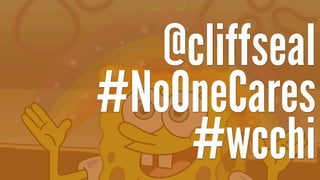 @cliffseal
#NoOneCares
#wcchi
 