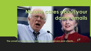 No one cares about your
damn emails
The email scandal and a primer on email servers and clients…
 