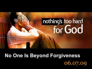 No One Is Beyond Forgiveness 06.07.09 