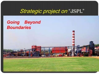 Strategic project on“JSPL” Going    Beyond  Boundaries 