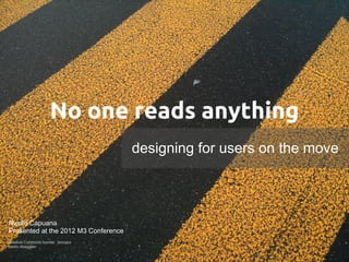 No one reads anything
                                      designing for users on the move



Nicole Capuana
Presented at the 2012 M3 Conference
Creative Commons license: twicepix
Martin Abegglen
 