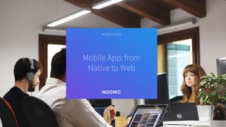 Mobile App: from
Native to Web
NOONIC GUIDES
 