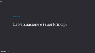 12
NOONIC GUIDES
La Persuasione e i suoi Principi
 