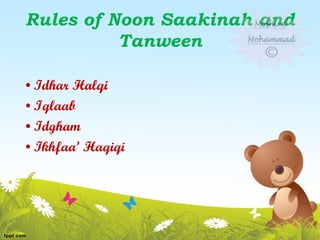 Rules of Noon Saakinah and
Tanween
• Idhar Halqi
• Iqlaab
• Idgham
• Ikhfaa’ Haqiqi
 
