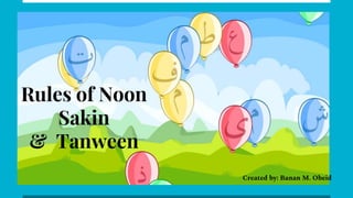 Rules of Noon
Sakin
& Tanween
Created by: Banan M. Obeid
 